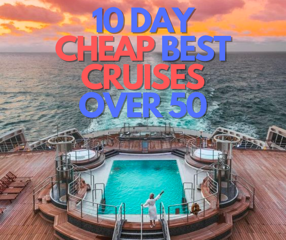 10-Day Cheap Cruises for Over 50s